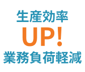 生産効率UP！業務負荷軽減